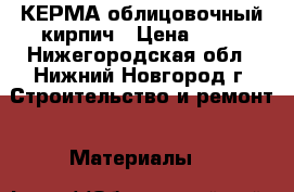 КЕРМА облицовочный кирпич › Цена ­ 10 - Нижегородская обл., Нижний Новгород г. Строительство и ремонт » Материалы   